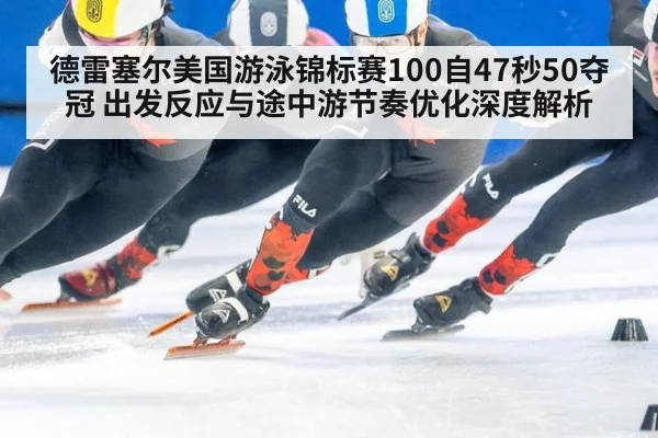 德雷塞尔美国游泳锦标赛100自47秒50夺冠 出发反应与途中游节奏优化深度解析