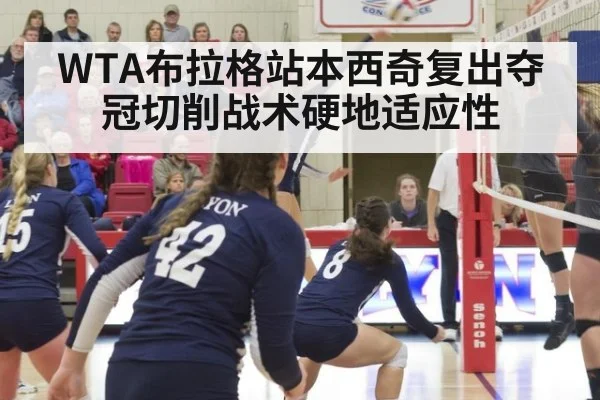 WTA布拉格站本西奇复出夺冠切削战术硬地适应性