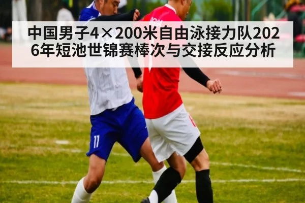 中国男子4×200米自由泳接力队2026年短池世锦赛棒次与交接反应分析 | nine game
